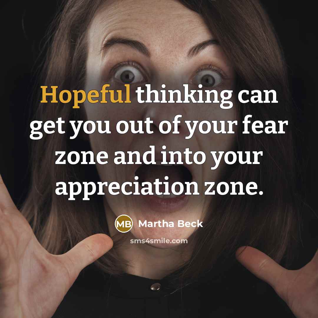 “Hopeful thinking can get you out of your fear zone…” quote by Martha Beck
