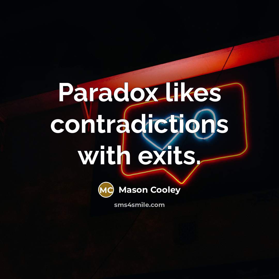 “Paradox likes contradictions with exits.…” quote by Mason Cooley