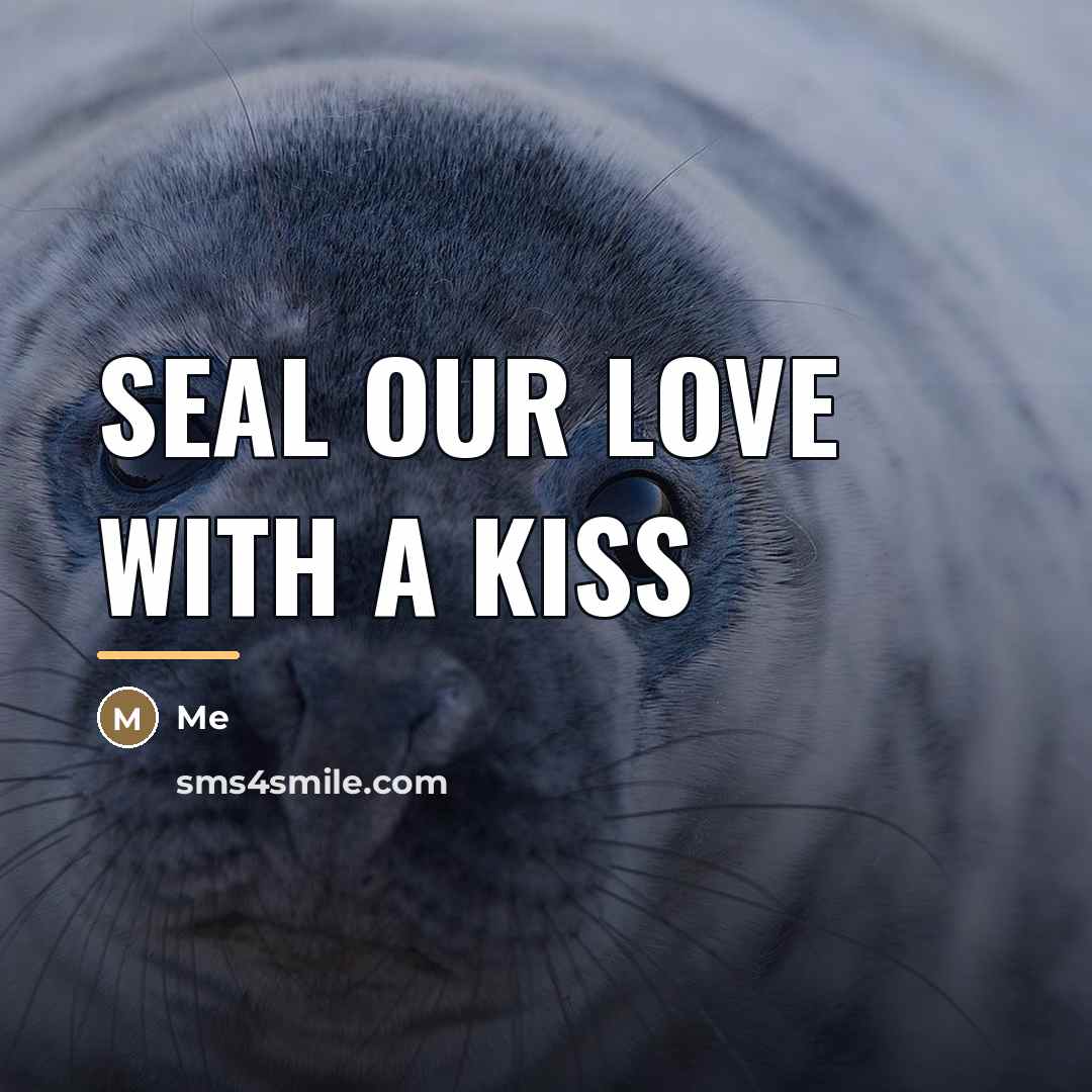 “Seal our love with a kiss…” quote by Me
