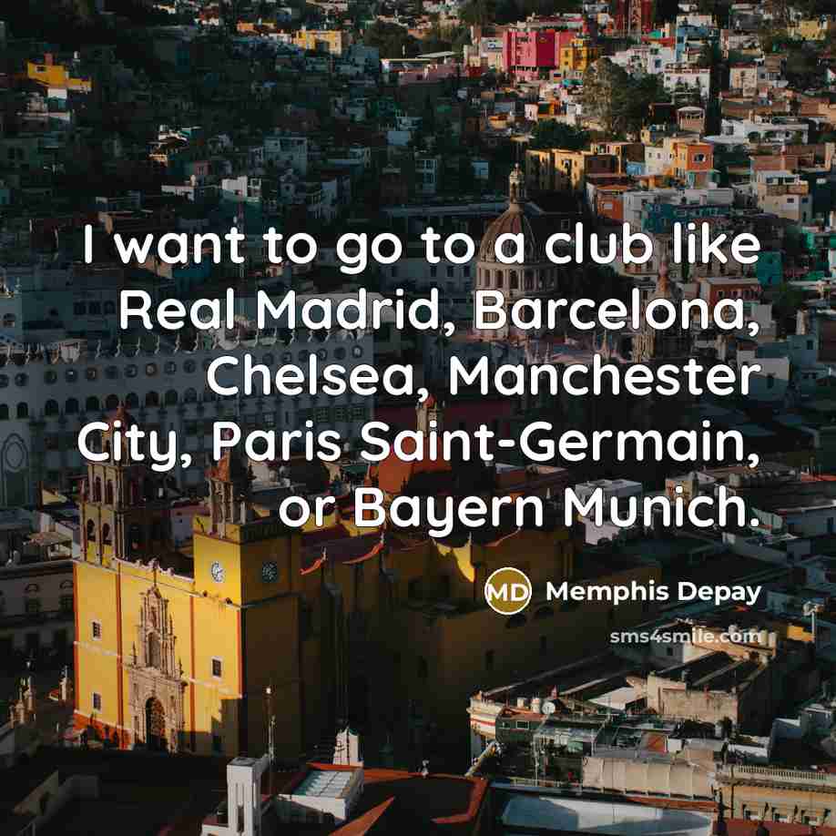 “I want to go to a club like Real Madrid,…” quote by Memphis Depay