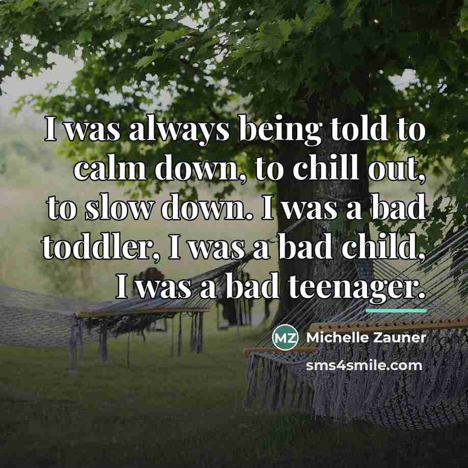 “I was always being told to calm down, to chill…” quote by Michelle Zauner