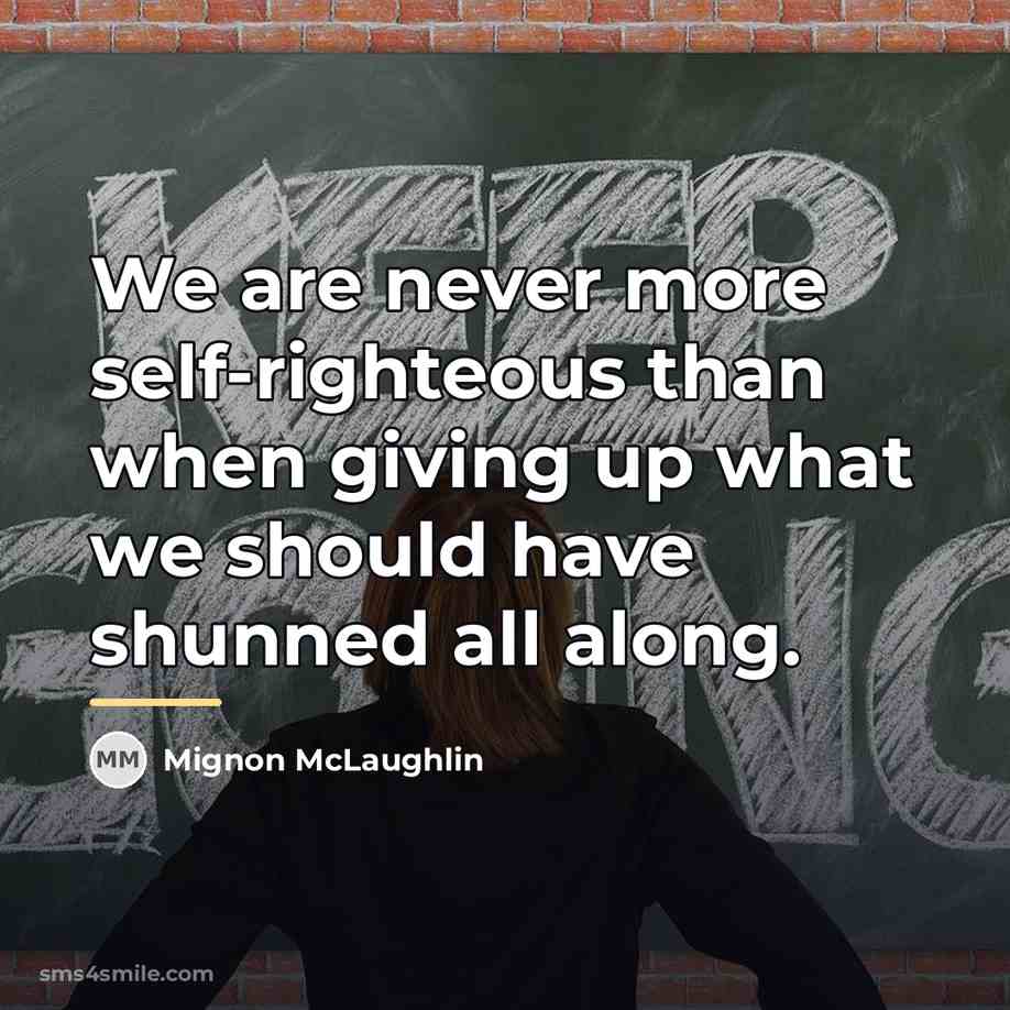 “We are never more self-righteous than when giving up what…” quote by Mignon McLaughlin
