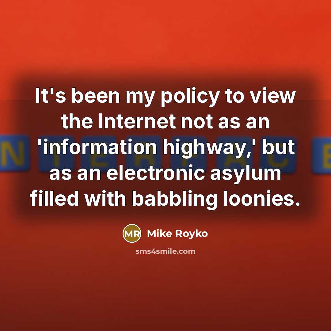 “It's been my policy to view the Internet not as…” quote by Mike Royko