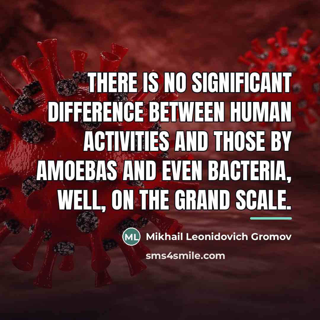 “There is no significant difference between human activities and those…” quote by Mikhail Leonidovich Gromov