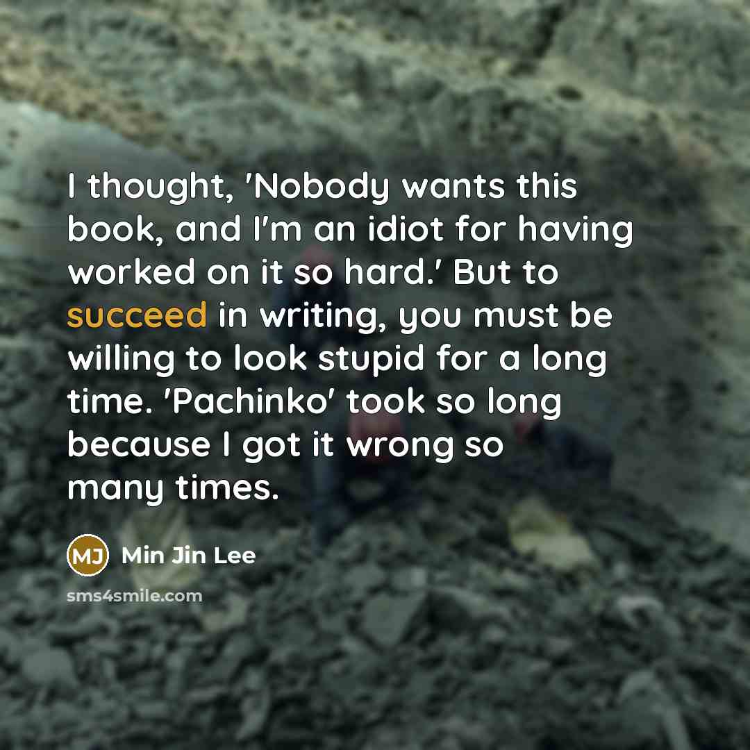 “I thought, 'Nobody wants this book, and I'm an idiot…” quote by Min Jin Lee