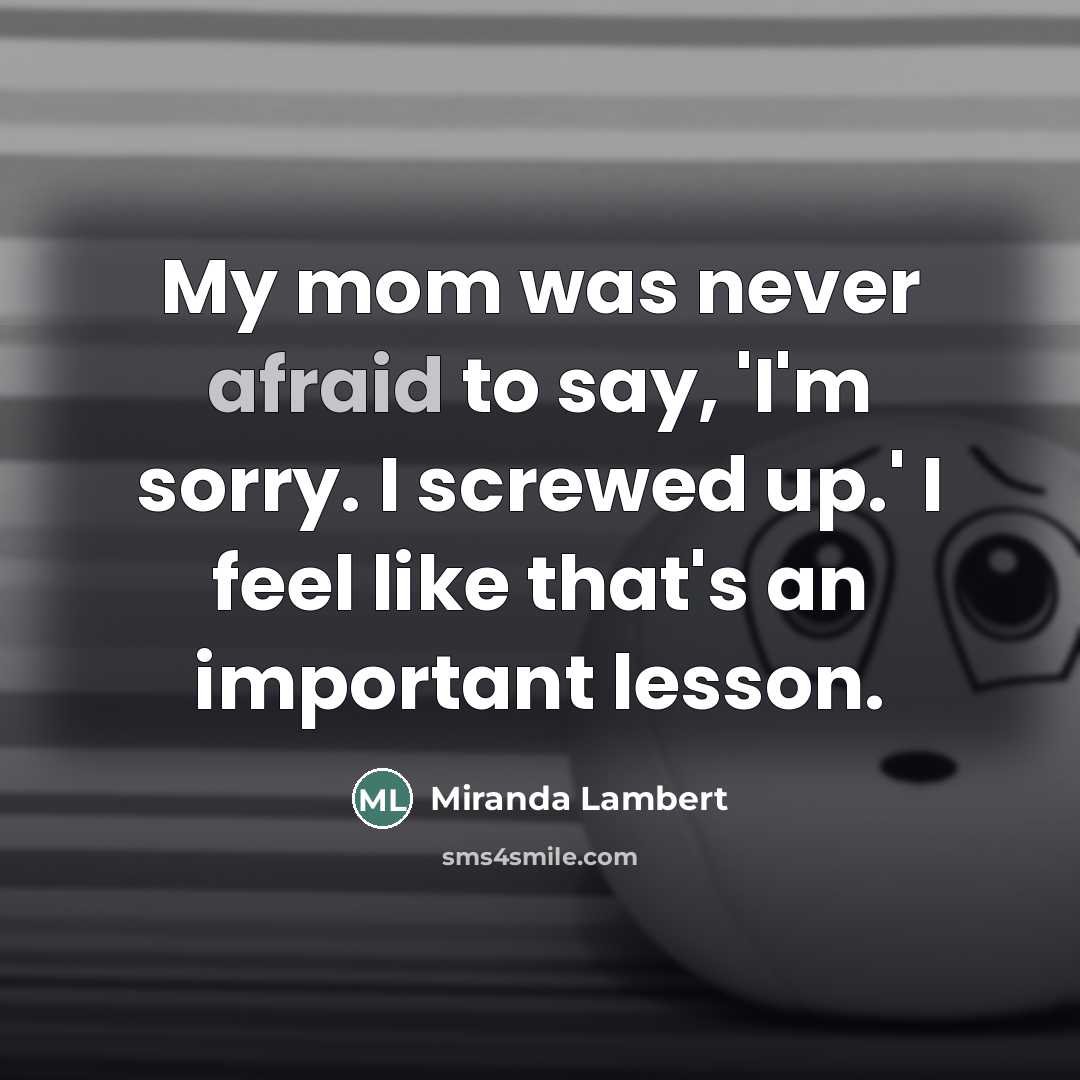 “My mom was never afraid to say, 'I'm sorry. I…” quote by Miranda Lambert