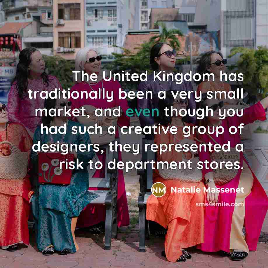 “The United Kingdom has traditionally been a very small market,…” quote by Natalie Massenet