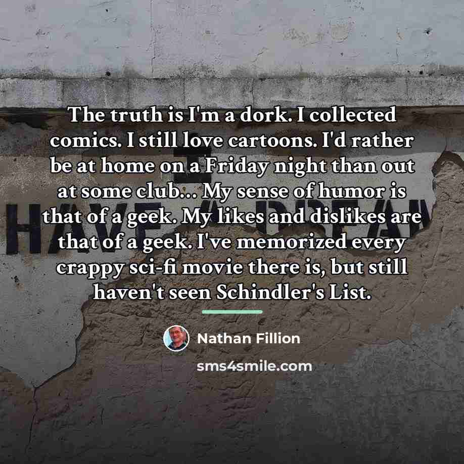 “The truth is I'm a dork. I collected comics. I…” quote by Nathan Fillion