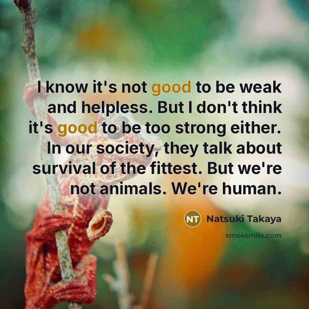 “I know it's not good to be weak and helpless.…” quote by Natsuki Takaya