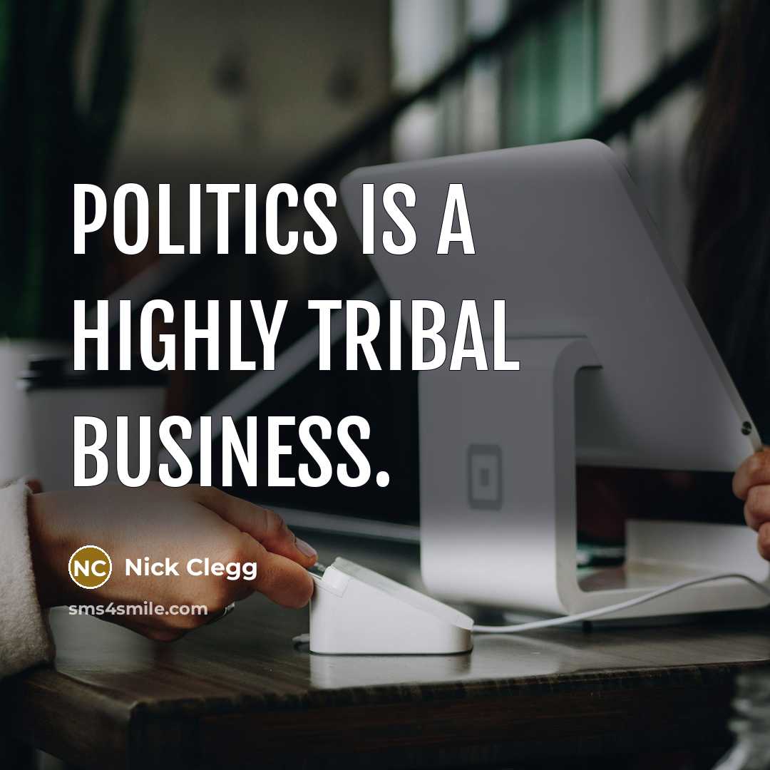 “Politics is a highly tribal business.…” quote by Nick Clegg