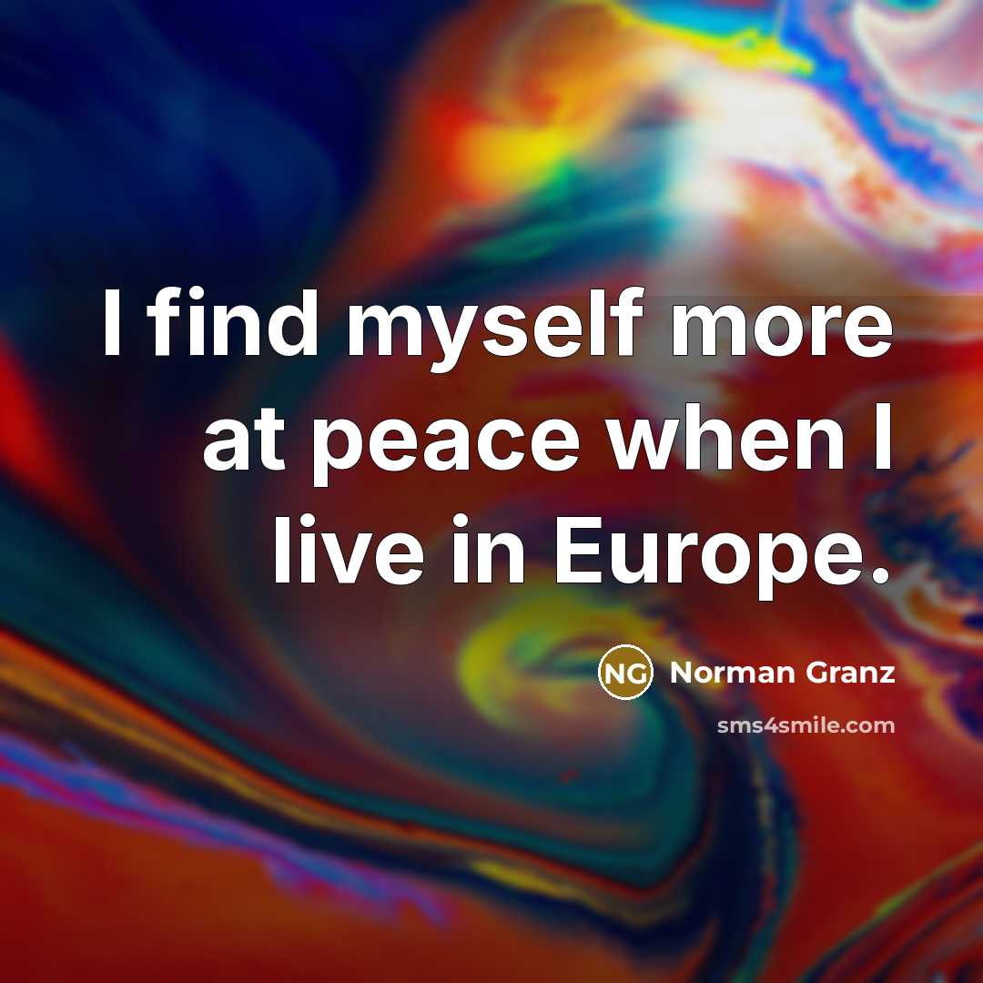 “I find myself more at peace when I live in…” quote by Norman Granz