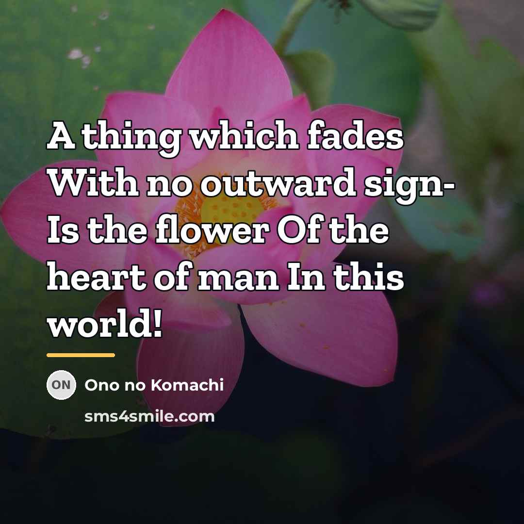“A thing which fades With no outward sign- Is the…” quote by Ono no Komachi