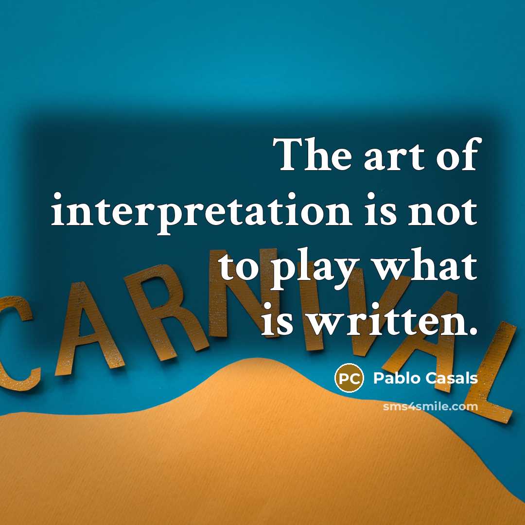 “The art of interpretation is not to play what is…” quote by Pablo Casals