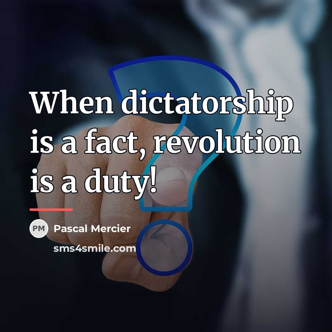 “When dictatorship is a fact, revolution is a duty!…” quote by Pascal Mercier