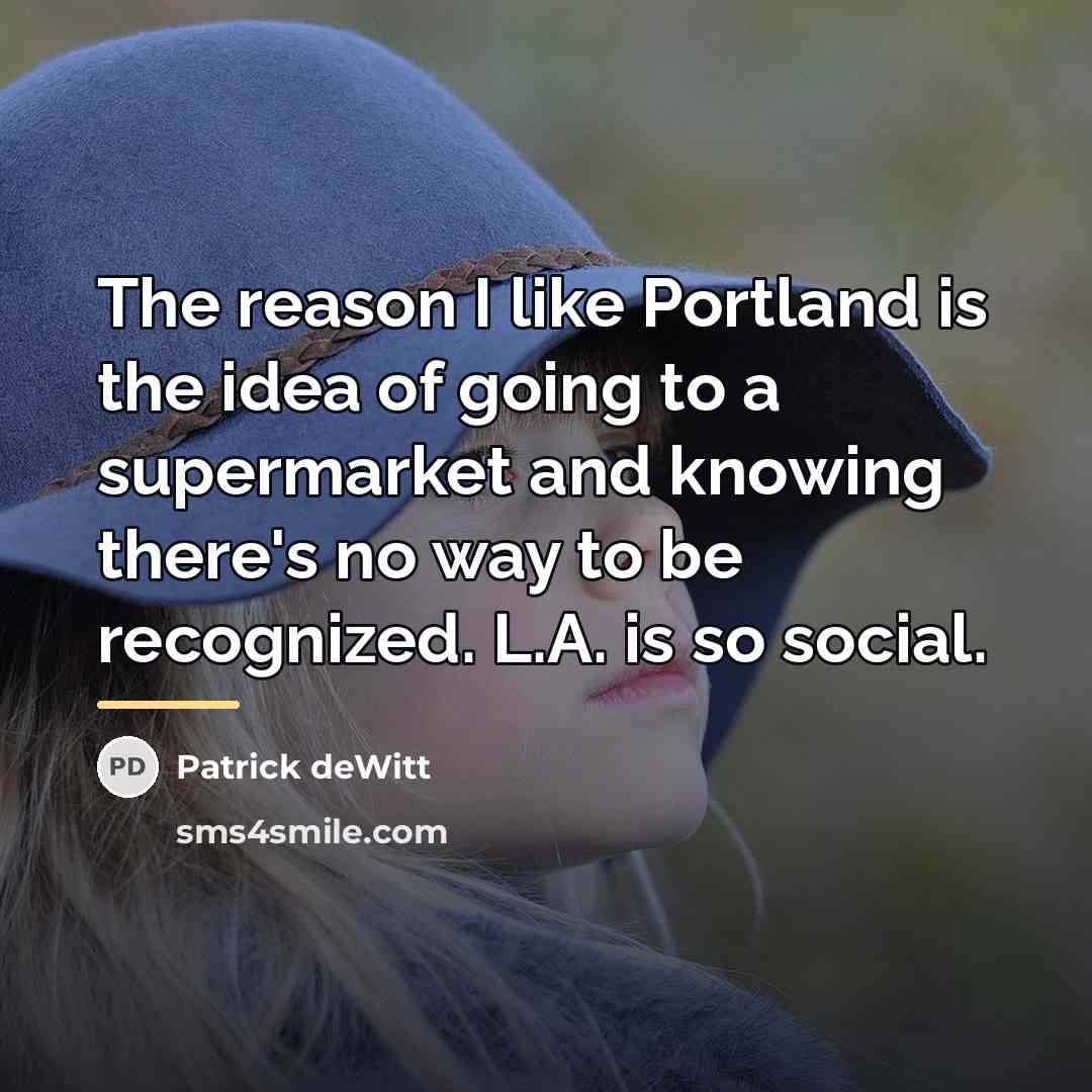 “The reason I like Portland is the idea of going…” quote by Patrick deWitt