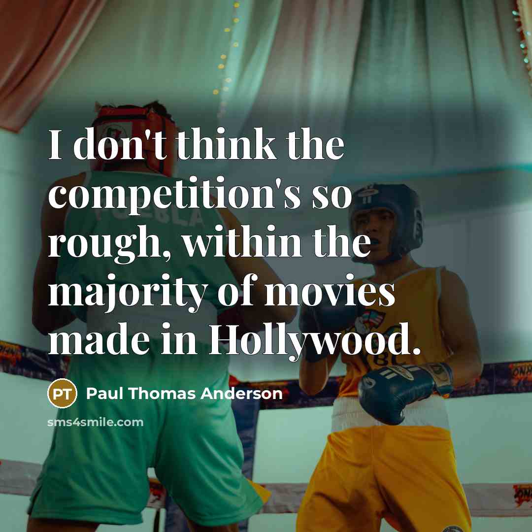 “I don't think the competition's so rough, within the majority…” quote by Paul Thomas Anderson