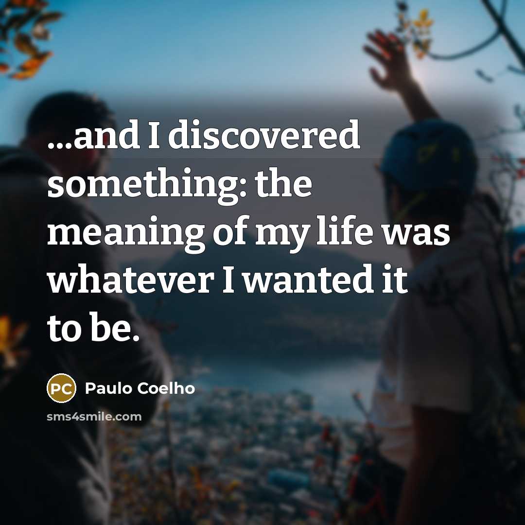 “...and I discovered something: the meaning of my life was…” quote by Paulo Coelho