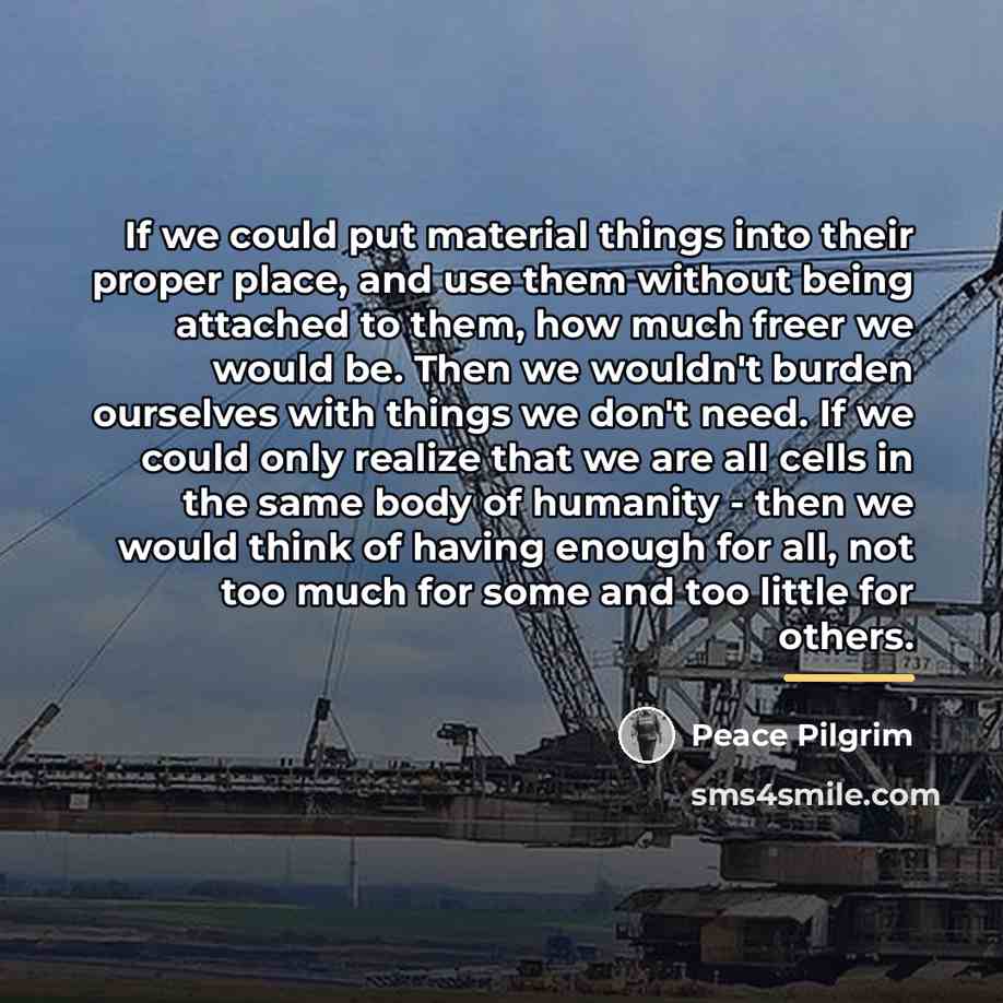 “If we could put material things into their proper place,…” quote by Peace Pilgrim