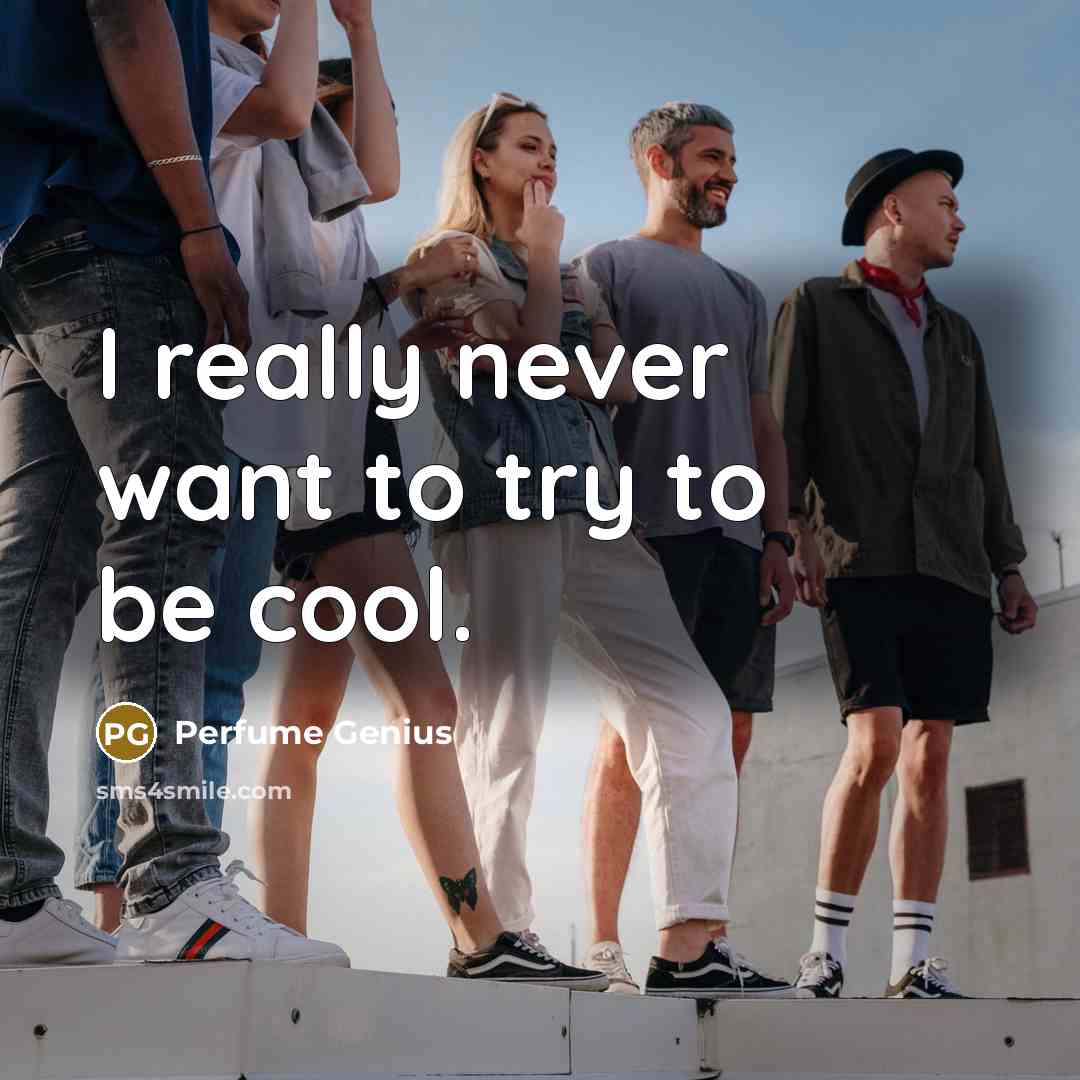 “I really never want to try to be cool.…” quote by Perfume Genius