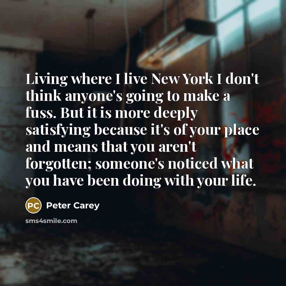 “Living where I live New York I don't think anyone's…” quote by Peter Carey
