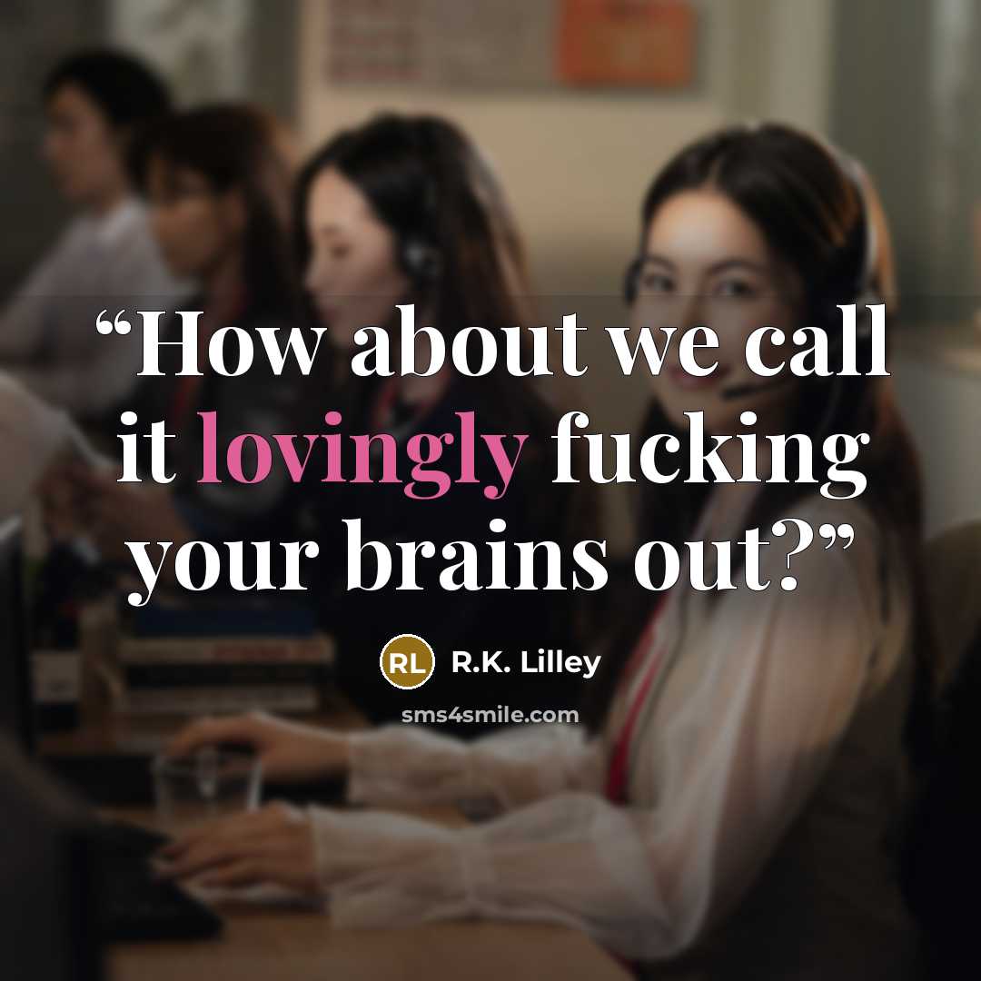 “How about we call it lovingly fucking your brains out?” quote by R.K. Lilley
