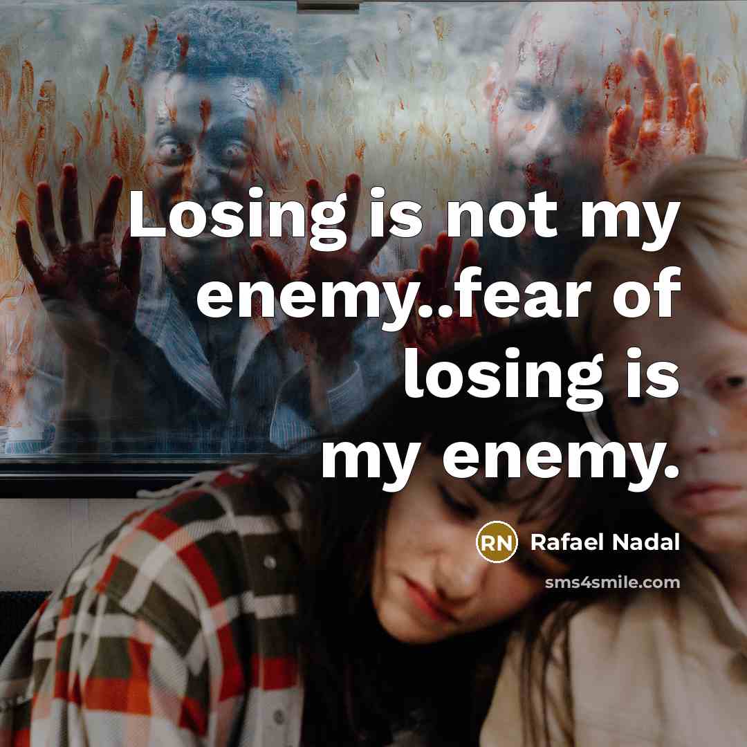 “Losing is not my enemy..fear of losing is my enemy.…” quote by Rafael Nadal