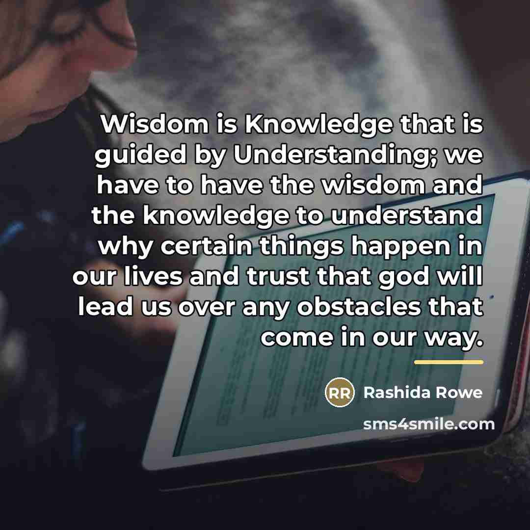 “Wisdom is Knowledge that is guided by Understanding; we have…” quote by Rashida Rowe