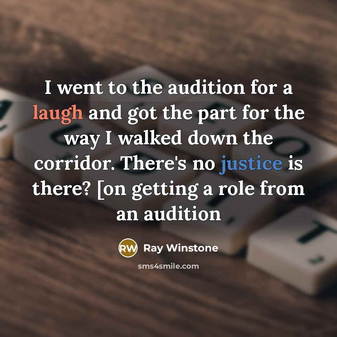 “I went to the audition for a laugh and got the part for the way I walked down the corridor. There's no justice is there? [on getting a role from an audition” quote by Ray Winstone