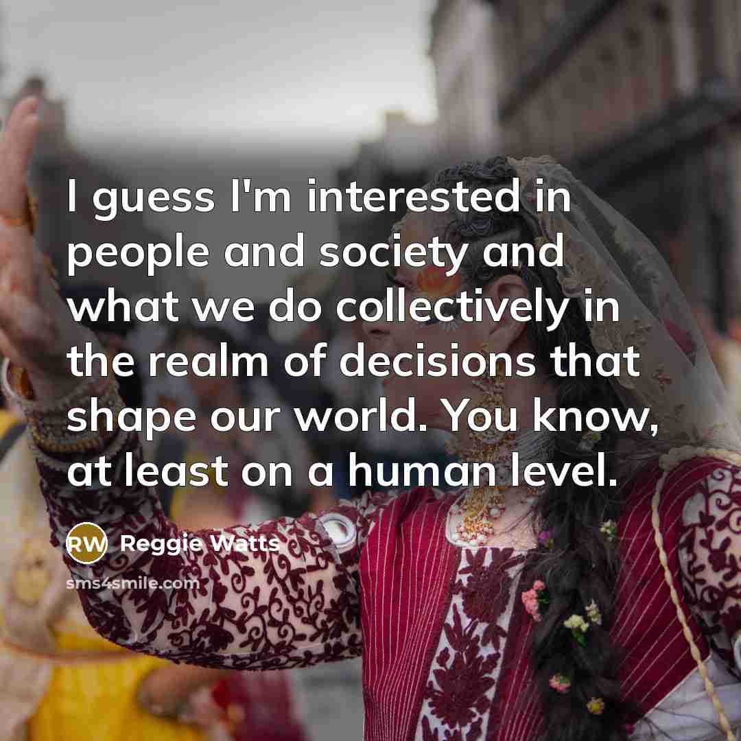 “I guess I'm interested in people and society and what…” quote by Reggie Watts