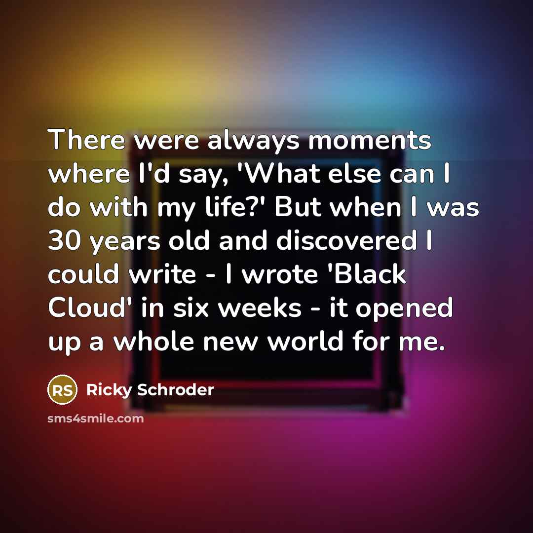 “There were always moments where I'd say, 'What else can…” quote by Ricky Schroder