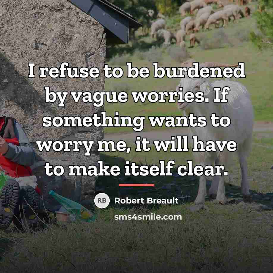 “I refuse to be burdened by vague worries. If something…” quote by Robert Breault