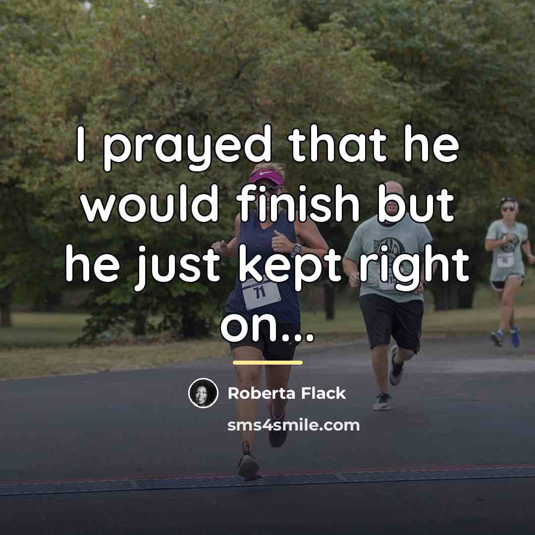 “I prayed that he would finish but he just kept…” quote by Roberta Flack