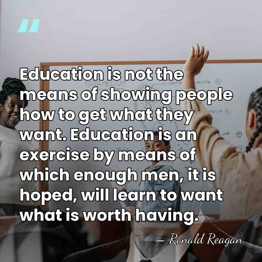 Education is not the means of showing people how to get what&hellip; - Ronald Reagan