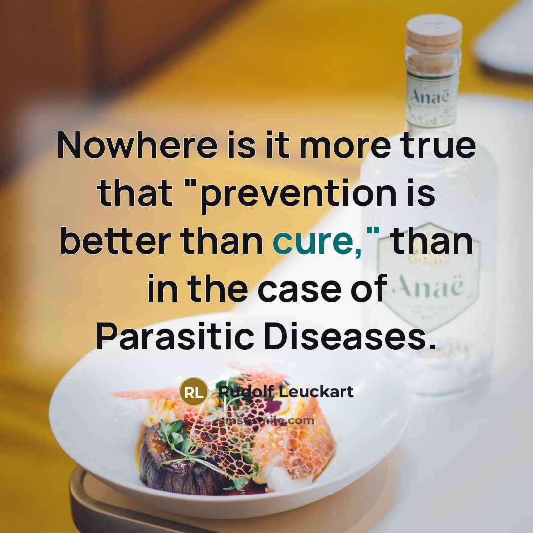 “Nowhere is it more true that "prevention is better than cure," than in the case of Parasitic Diseases.” quote by Rudolf Leuckart