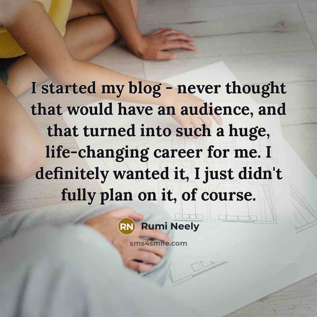 “I started my blog - never thought that would have…” quote by Rumi Neely