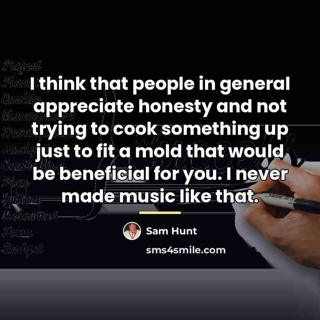 “I think that people in general appreciate honesty and not…” quote by Sam Hunt