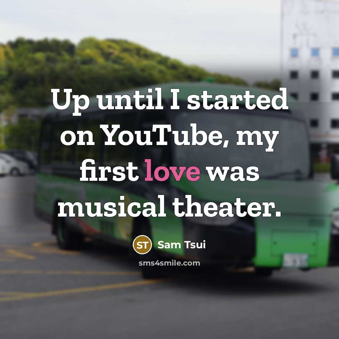 “Up until I started on YouTube, my first love was musical theater.” quote by Sam Tsui