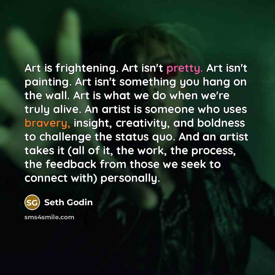 “Art is frightening. Art isn't pretty. Art isn't painting. Art…” quote by Seth Godin