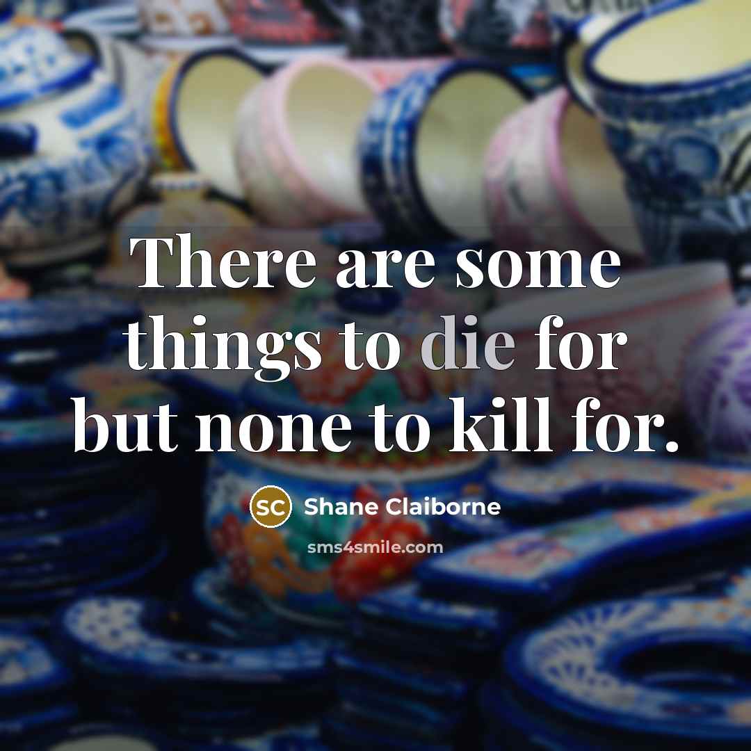 “There are some things to die for but none to…” quote by Shane Claiborne