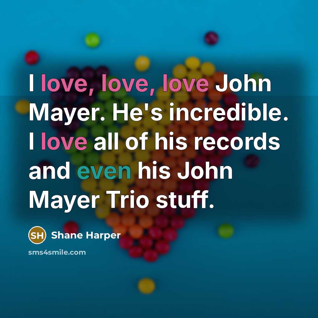 “I love, love, love John Mayer. He's incredible. I love…” quote by Shane Harper