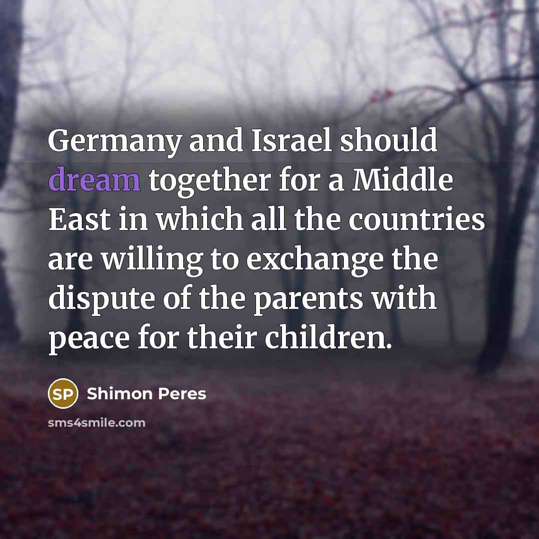 “Germany and Israel should dream together for a Middle East…” quote by Shimon Peres
