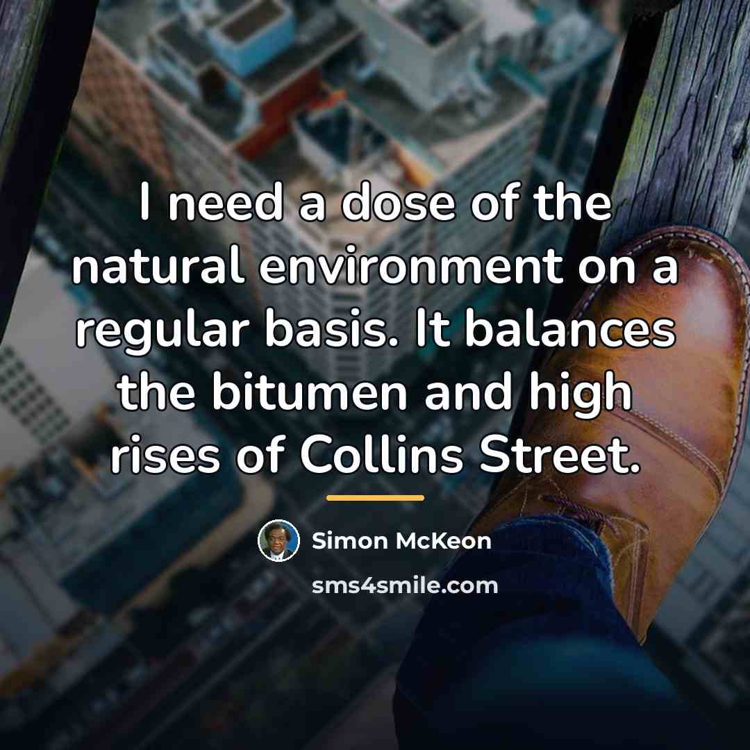 “I need a dose of the natural environment on a…” quote by Simon McKeon