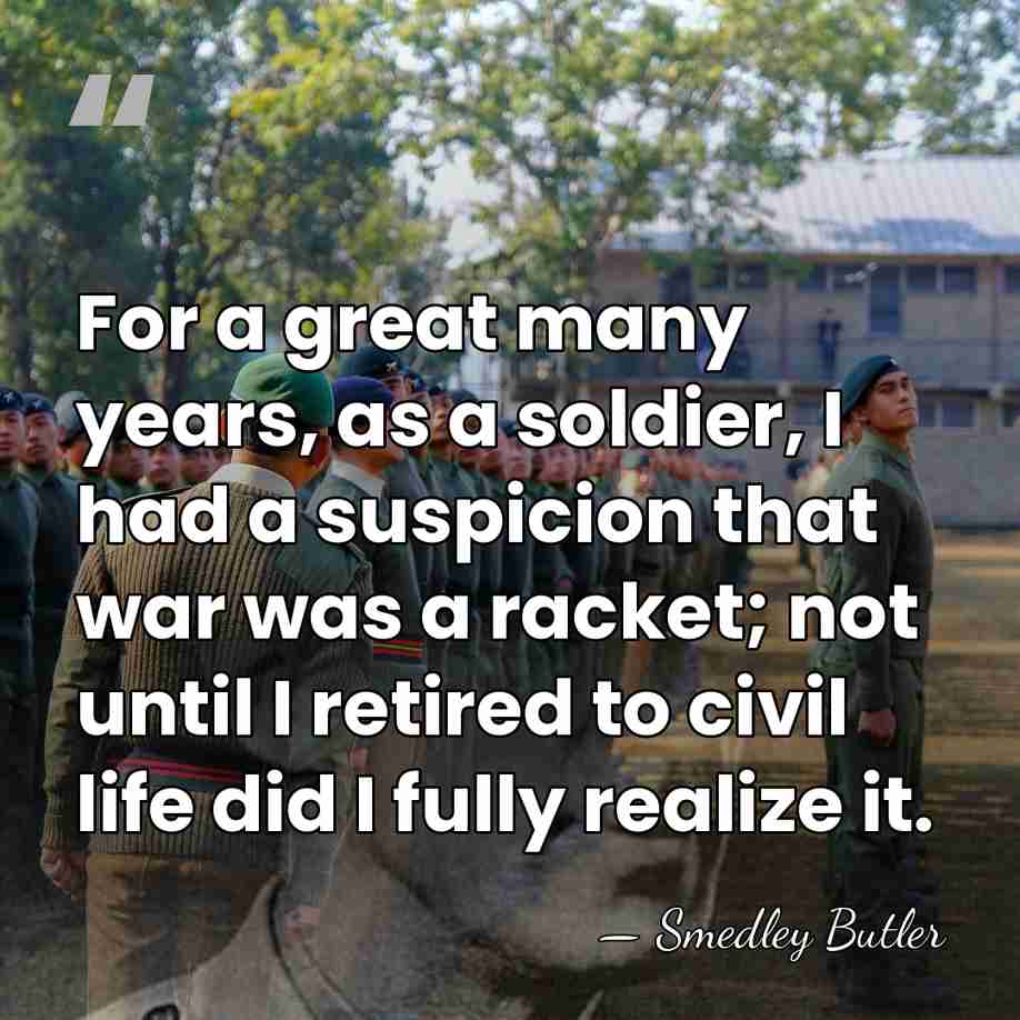 For a great many years, as a soldier, I had a suspicion&hellip; - Smedley Butler