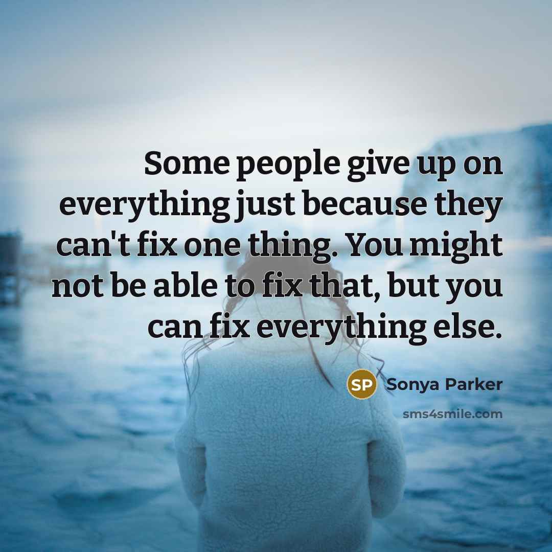 “Some people give up on everything just because they can't…” quote by SONYA PARKER
