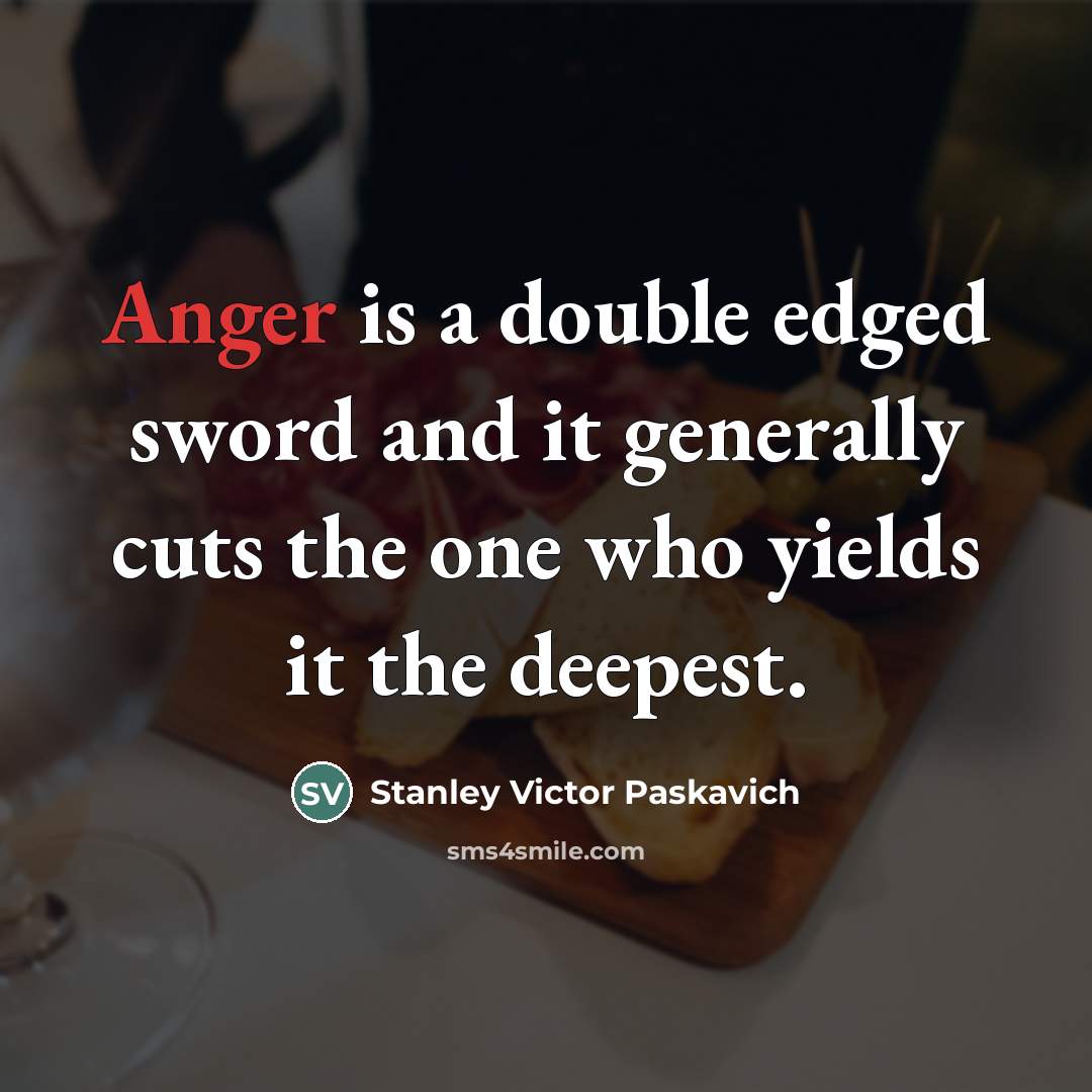 “Anger is a double edged sword and it generally cuts…” quote by Stanley Victor Paskavich