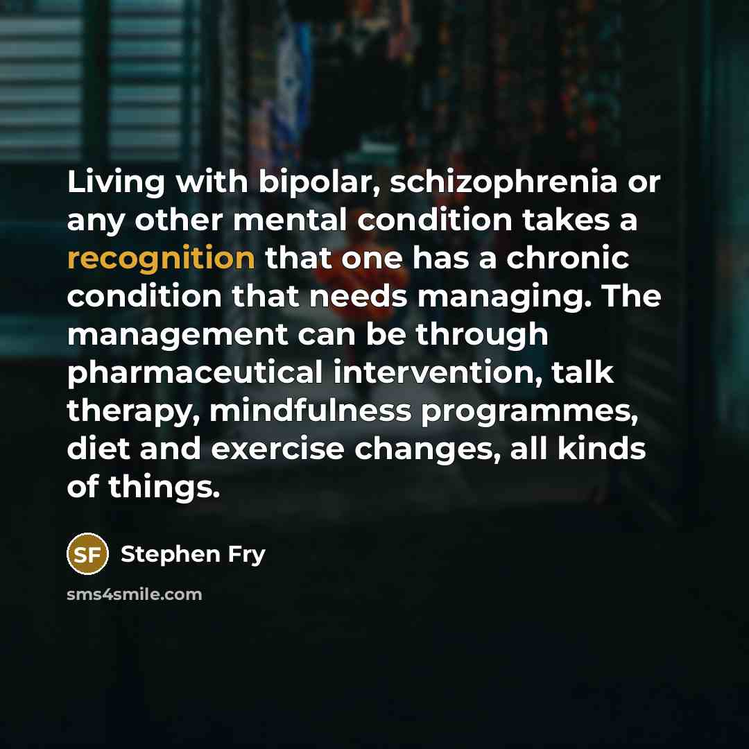 “Living with bipolar, schizophrenia or any other mental condition takes…” quote by Stephen Fry