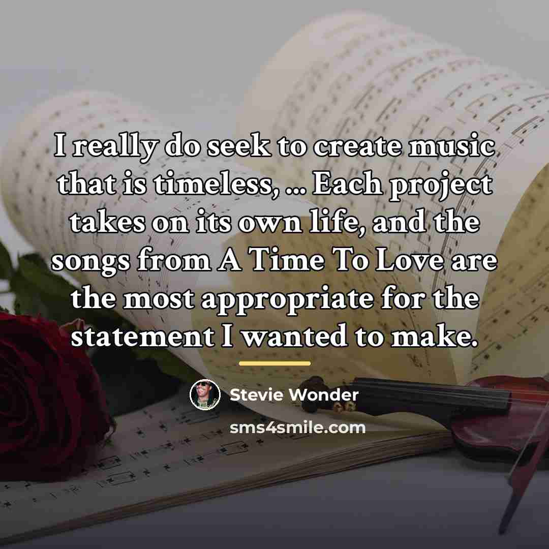 “I really do seek to create music that is timeless,…” quote by Stevie Wonder