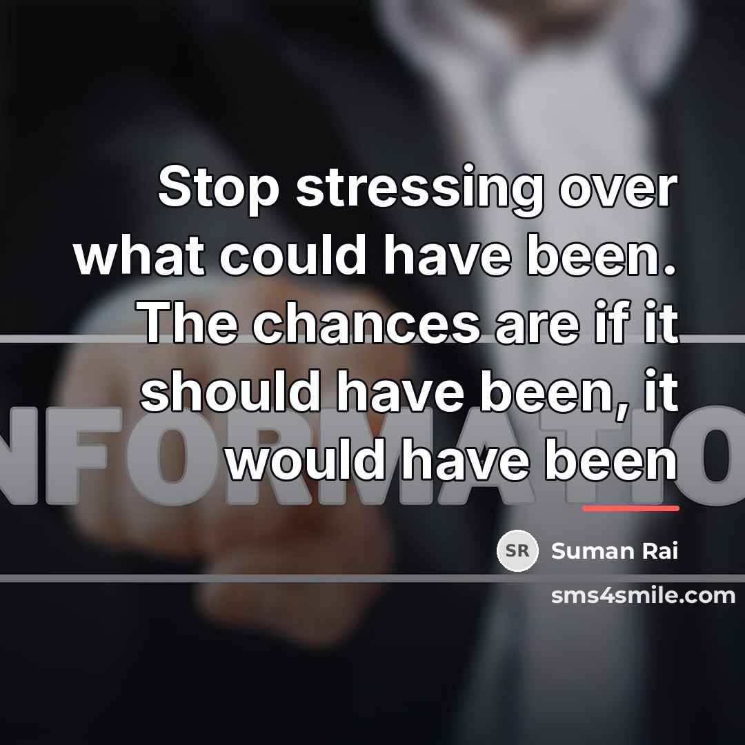 “Stop stressing over what could have been. The chances are…” quote by Suman Rai