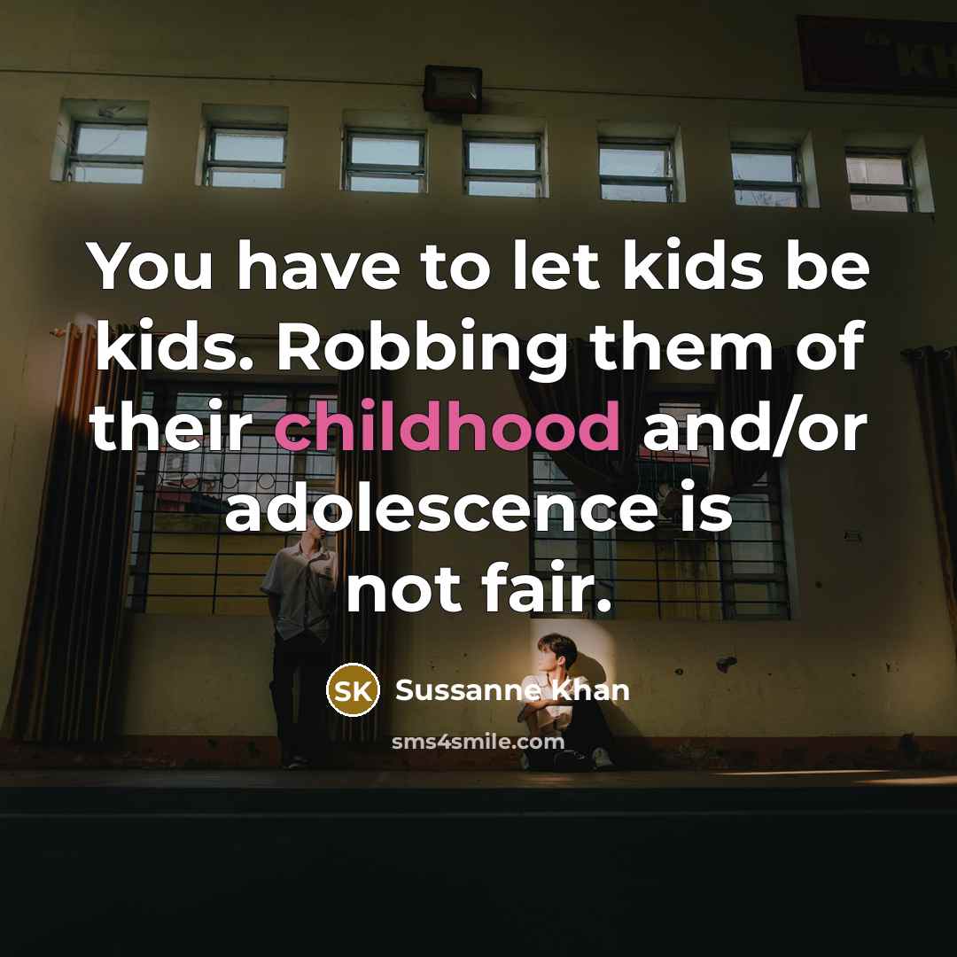 “You have to let kids be kids. Robbing them of…” quote by Sussanne Khan