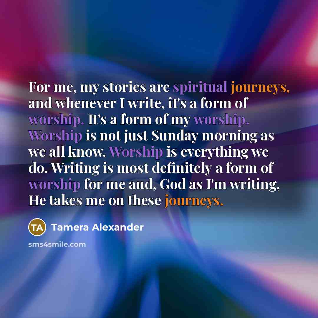 “For me, my stories are spiritual journeys, and whenever I…” quote by Tamera Alexander